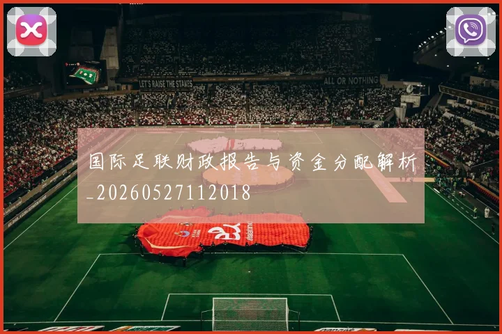 国际足联财政报告与资金分配解析_20260527112018