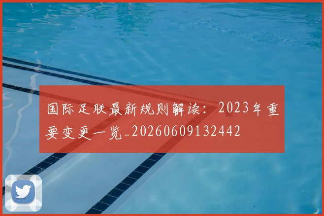 国际足联最新规则解读:2023年重要变更一览_20260609132442